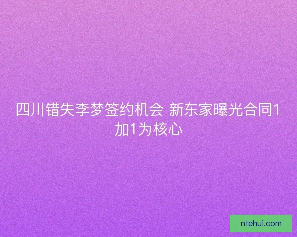 四川错失李梦签约机会 新东家曝光合同1加1为核心