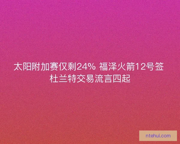 太阳附加赛仅剩24% 福泽火箭12号签 杜兰特交易流言四起